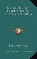 Die Deutschen Frauen In Dem Mittelalter (1851) 1161078673 Book Cover