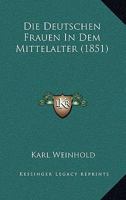 Die Deutschen Frauen In Dem Mittelalter (1851) 1168479673 Book Cover