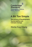 A Bit Too Simple: Narratives of Development, Sustainability and Climate Change (Elements of Sustainability: Science, Policy, Practice) 1009714015 Book Cover