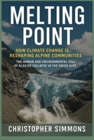 Melting Point: How Climate Change is Reshaping Alpine Communities: The Human and Environmental Toll of Glacier Collapse in the Swiss Alps B0FBGQCJK6 Book Cover