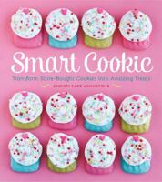 Smart Cookie: Transform Store-Bought Cookies Into Amazing Treats 0762452528 Book Cover