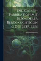 Die Zucker-Fabrikation Mit Besonderer Berücksichtigung Des Betriebes 1021358215 Book Cover