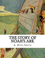 The Story of Noah's Ark: E. Boyd Smith 1983483893 Book Cover