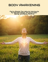 Body Awakening: Forty Simple Ten-Minute Workouts For Stress Relief, Physical Well-Being, And Body Control B0FKBYYWPC Book Cover