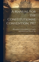 A Manual for the Constitutional Convention, 1917 1022098160 Book Cover