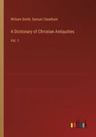 A Dictionary of Christian Antiquities: Vol. 1 3385234352 Book Cover