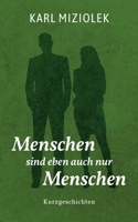 Menschen sind eben auch nur Menschen: Interessante Kurzgeschichten (German Edition) 3750470294 Book Cover