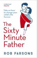 The Sixty Minute Father: How Time Well Spent Can Change Your Child's Life 0805462899 Book Cover