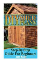 DIY Shed Plans: Step-By-Step Guide for Beginners: (DIY Sheds, Shed Building) 1544099800 Book Cover