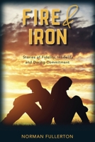 Fire and Iron: Stories of Fidelity, Infidelity and Daring Commitment 1777762308 Book Cover
