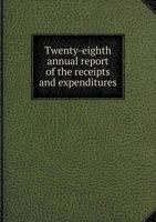 Twenty-Eighth Annual Report of the Receipts and Expenditures 5518959605 Book Cover