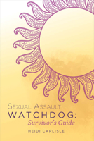Sexual Assault Watchdog: Survivor's Guide 1483566609 Book Cover