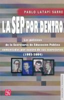La Sep Por Dentro. Las Politicas de La Secretaria de Educacion Publica Comentadas Por Cuatro de Sus Secretarios (1992-2004) 9681673654 Book Cover