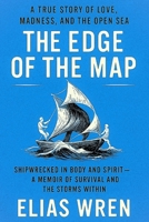 The Edge of the Map: A True Story of Love, Madness, and the Open Sea: Shipwrecked in Body and Spirit — A Memoir of Survival and the storms within B0FHXJRKFS Book Cover