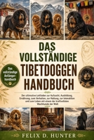 DAS VOLLSTÄNDIGE TIBETDOGGEN HANDBUCH: Der ultimative Leitfaden zur Aufzucht, Ausbildung, Ernährung, zum Verhalten, zur Haltung, zur Interaktion und ... Wachhunde der Welt (German Edition) B0H1HZP3JK Book Cover