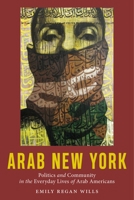 Arab New York: Politics and Community in the Everyday Lives of Arab Americans 1479854875 Book Cover