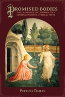 Promised Bodies: Time, Language, & Corporeality in Medieval Women's Mystical Texts 0231161204 Book Cover