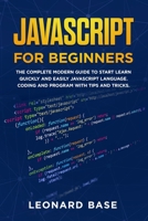 Javascript For Beginners: The Complete Modern Guide To Start Learn Quickly And Easily Javascript Language. Coding And Program With Tips And Tricks 169341970X Book Cover
