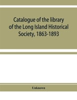 Catalogue of the library of the Long Island Historical Society, 1863-1893 134403019X Book Cover