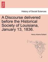 A Discourse Delivered Before the Historical Society of Louisiana, January 13, 1836 1241468478 Book Cover