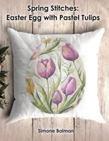Spring Stitches: Easter Egg with Pastel Tulips Cross Stitch Pattern: A Spring Cross Stitch Pattern Featuring Tulips on an Easter Egg B0F495DKSB Book Cover