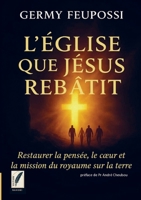 L'église que jésus rebâtit: Restaurer la pensée, le coeur et la mission du Royaume sur la terre 9403850116 Book Cover