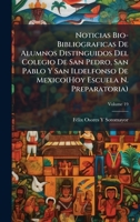 Noticias Bio-Bibliograficas De Alumnos Distinguidos Del Colegio De San Pedro, San Pablo Y San Ildelfonso De Mexico(Hoy Escuela N. Preparatoria) (Spanish Edition) 1023777045 Book Cover