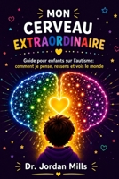 Mon Cerveau Extraordinaire: Guide pour enfants sur l'autisme: comment je pense, ressens et vois le monde (French Edition) B0H7DY1MTN Book Cover