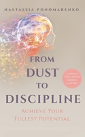 From Dust to Discipline: Achieve Your Fullest Potential 057862639X Book Cover