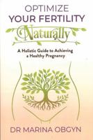 Optimize Your Fertility Naturally: A Holistic Guide to Achieving a Healthy Pregnancy 106965390X Book Cover