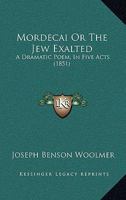 Mordecai Or The Jew Exalted: A Dramatic Poem, In Five Acts 1165472236 Book Cover
