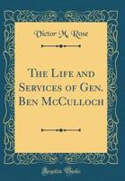 Life And Services Of General Ben McCulloch (With Interactive Table Of Contents And List Of Illustrations) (Texas Ranger Tales Book 3) 1258476282 Book Cover