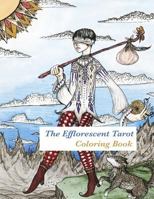 The Efflorescent Tarot Coloring Book: An Adult Coloring Book Featuring Original Artwork of the 78 Tarot Cards 1523247193 Book Cover