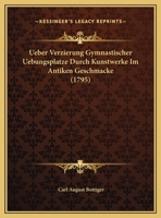 Ueber Verzierung Gymnastischer Uebungsplatze Durch Kunstwerke Im Antiken Geschmacke (1795) 1169654665 Book Cover