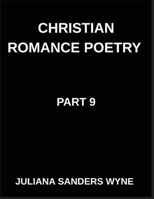 Christian Romance Poetry (Part 9)- Sacred Embrace, Poems of Holy Union, Divine Intimacy, and Love's Transcendent Covenant: Poems of Covenant and ... Weaving Love Through Scripture's Light B0GSBDD71P Book Cover