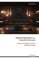 Judicial Independence vs. Executive Overreach: A Study of Collegium System Reforms in India 9999332943 Book Cover
