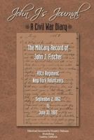 John J.'s Journal: A Civil War Diary: The Military Record of John J. Fischer 49th Regiment New York Volunteers September 2, 1862 to June 30, 1865 1492835528 Book Cover