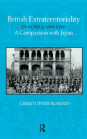 British Extraterritoriality in Korea 1884 – 1910: A Comparison with Japan 191296127X Book Cover