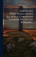 ExposÃ(c) Des Principaux Motifs Qui M'ont Contraint Ã Sortir De L'eglise Romaine... (French Edition) 1024616924 Book Cover