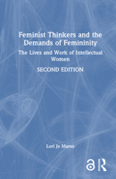 Feminist Thinkers and the Demands of Femininity: The Lives and Work of Intellectual Women 1032413182 Book Cover