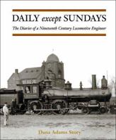 Daily Except Sundays: The Diaries of a Nineteenth Century Locomotive Engineer 1889020168 Book Cover