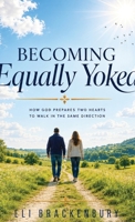 Becoming Equally Yoked, How God Prepares Two Hearts to Walk in the Same Direction B0HK4PT17T Book Cover