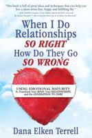 When I Do Relationships So Right How Do They Go So Wrong: Using Emotional Maturity to Transform Your Mind, Your Relationships, and the Generations to Come 194871101X Book Cover