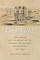 Gray Gold: Lead Mining and Its Impact on the Natural and Cultural Environment, 1700–1840 1621906981 Book Cover