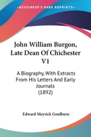 John William Burgon, Late Dean of Chichester V1: A Biography, with Extracts from His Letters and Early Journaa Biography, with Extracts from His Lette 0548989451 Book Cover