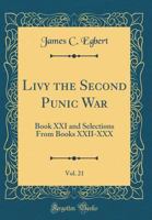 Livy the Second Punic War, Vol. 21: Book XXI and Selections from Books XXII-XXX (Classic Reprint) 0265186404 Book Cover