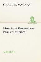 Memoirs of Extraordinary Popular Delusions: Volume 3 1512062553 Book Cover