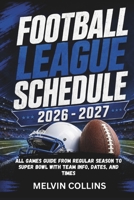 Football League Schedule 2026 - 2027: All games Guide from Regular Season to Super Bowl with Team Info, Dates, and Times B0HGZRW5MB Book Cover