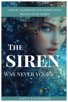 "The Siren Was Never Yours": Poetic Inspirational Manifesto for women who Refuse to be Tamed B0F3CF3PLV Book Cover