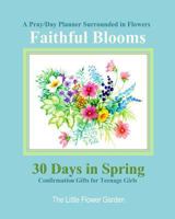 Confirmation Gifts for Teenage Girls: Faithful Blooms: A Pray/DAY Planner Surrounded in Flowers Catholic Confirmation Gifts for Girls in All ... Easter Crafts for Kids in all Departments) 1985398451 Book Cover